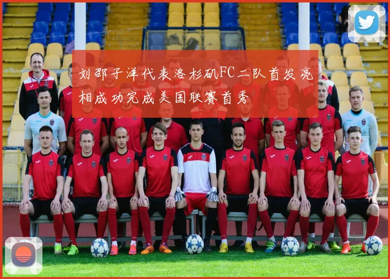 刘邵子洋代表洛杉矶FC二队首发亮相成功完成美国联赛首秀